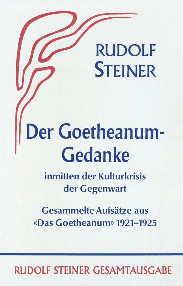 Der Goetheeanumgedanke inmitten der Kulturkrisis der Gegenwart: Gesammelte Aufsätze aus der Wochenschrift «Das Goetheanum» 1921–1925