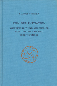 Von der Initiation. Von Ewigkeit und Augenblick. Von Geisteslicht und Lebensdunkel.