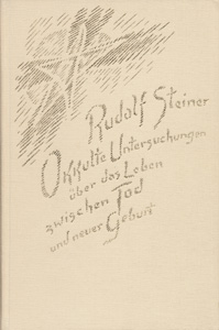 Okkulte Untersuchungen über das Leben zwischen Tod und neuer Geburt. Die lebendige Wechselwirkung zwischen Leben und Tod.