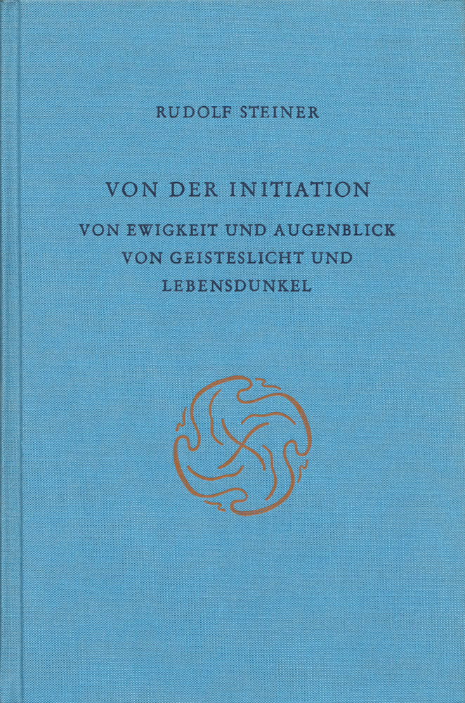 Von der Initiation. Von Ewigkeit und Augenblick. Von Geisteslicht und Lebensdunkel.