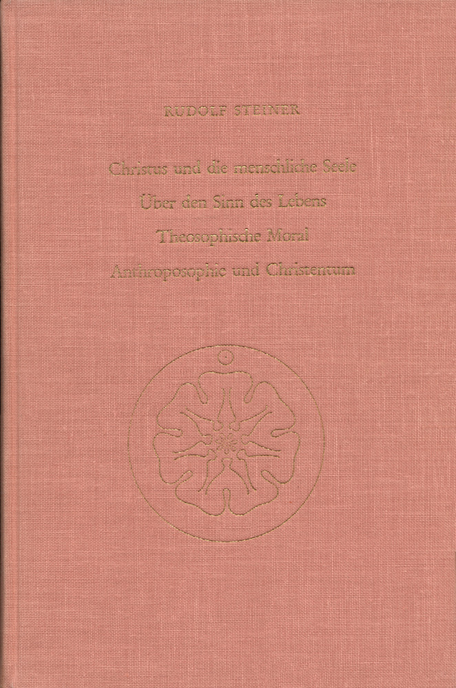 Christus und die menschliche Seele. Über den Sinn des Lebens. Theosophische Moral. Anthroposophie und Christentum.