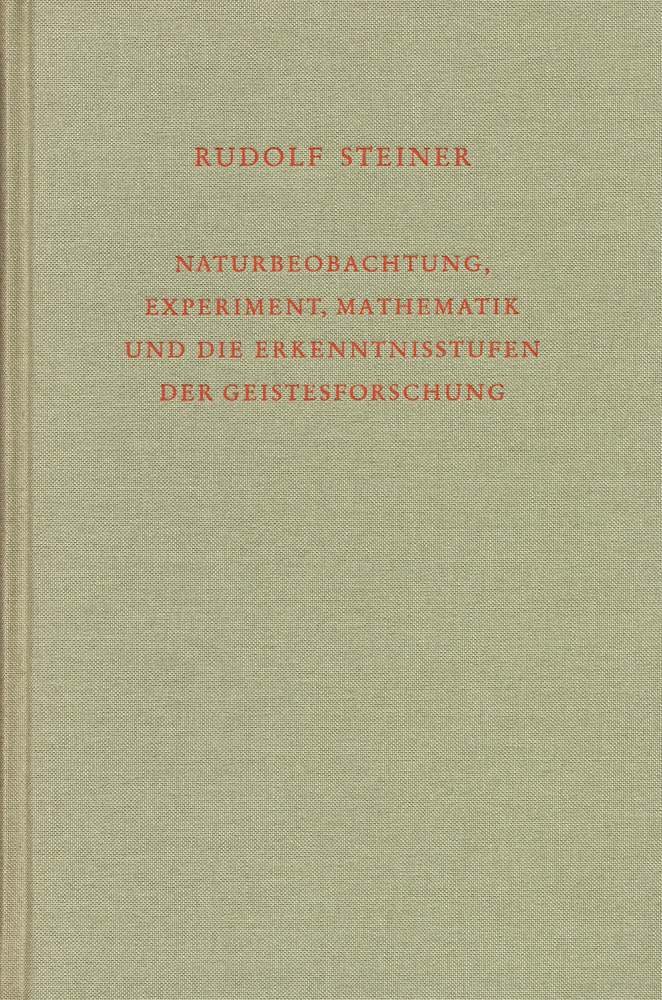 Naturbeobachtung, Mathematik, wissenschaftliches Experiment und Erkenntnisergebnisse vom Gesichtspunkte der Anthroposophie
