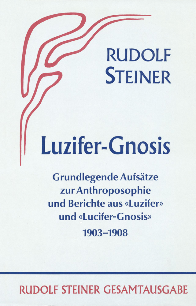 Lucifer-Gnosis; Grundlegende Aufsätze zur Anthroposophie und Berichte aus den Zeitschriften «Luzifer» und «Lucifer – Gnosis» 1903 – 1908